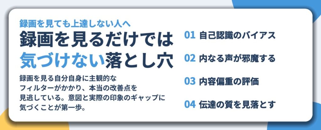 録画を見るだけでは 気づけない落とし穴。自己認識のバイアス、内なる声が邪魔する、内容偏重の評価、伝達の質を見落とす