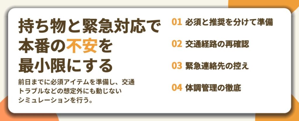 持ち物と緊急対応で 本番の不安を 最小限にする。必須と推奨を分けて準備、交通経路の再確認、緊急連絡先の控え、体調管理の徹底