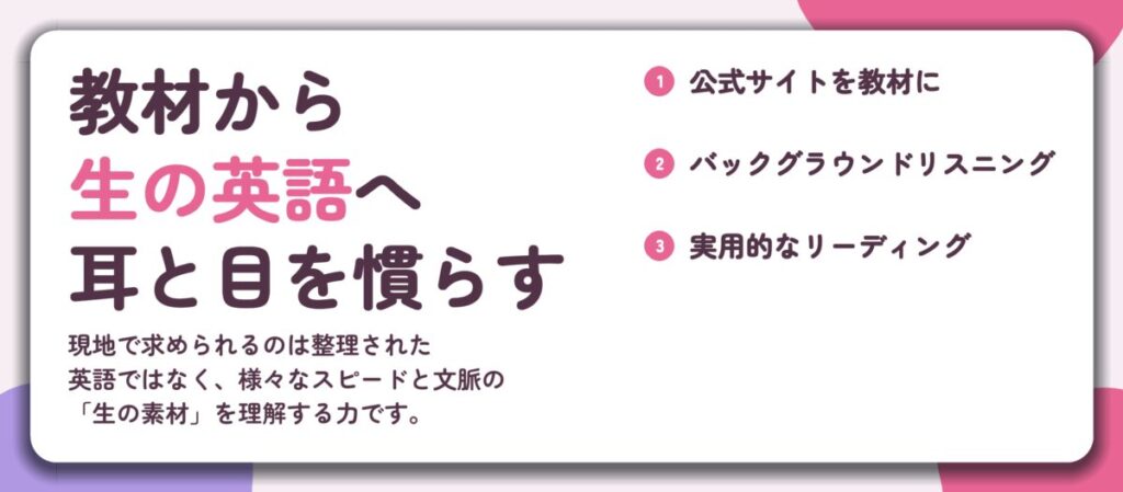 教材から 生の英語へ 耳と目を慣らす。公式サイトを教材に、バックグラウンドリスニング、実用的なリーディング