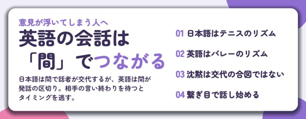英語の会話は 「間」でつながる。日本語はテニスのリズム、英語はバレーのリズム、沈黙は交代の合図ではない、繋ぎ目で話し始める