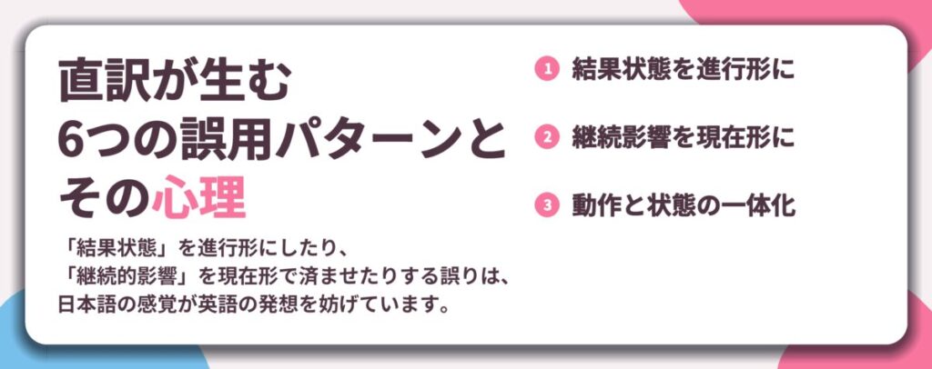 直訳が生む 6つの誤用パターンと その心理。結果状態を進行形に、継続影響を現在形に、動作と状態の一体化