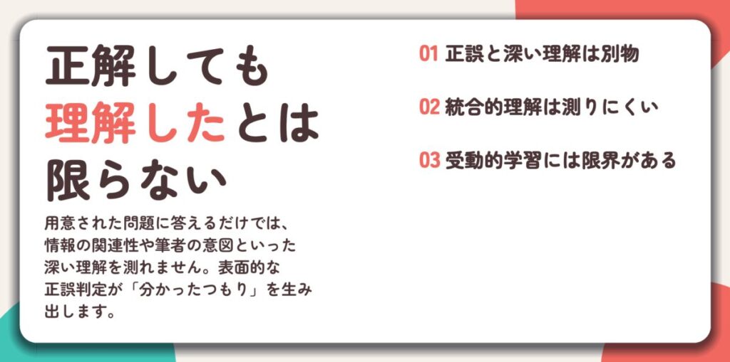 正解しても 理解したとは 限らない。正誤と深い理解は別物、統合的理解は測りにくい、受動的学習には限界がある